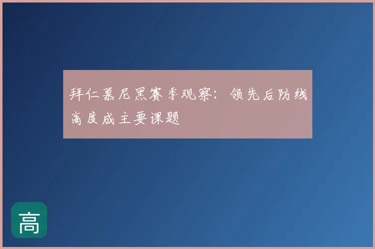 拜仁慕尼黑赛季观察:领先后防线高度成主要课题